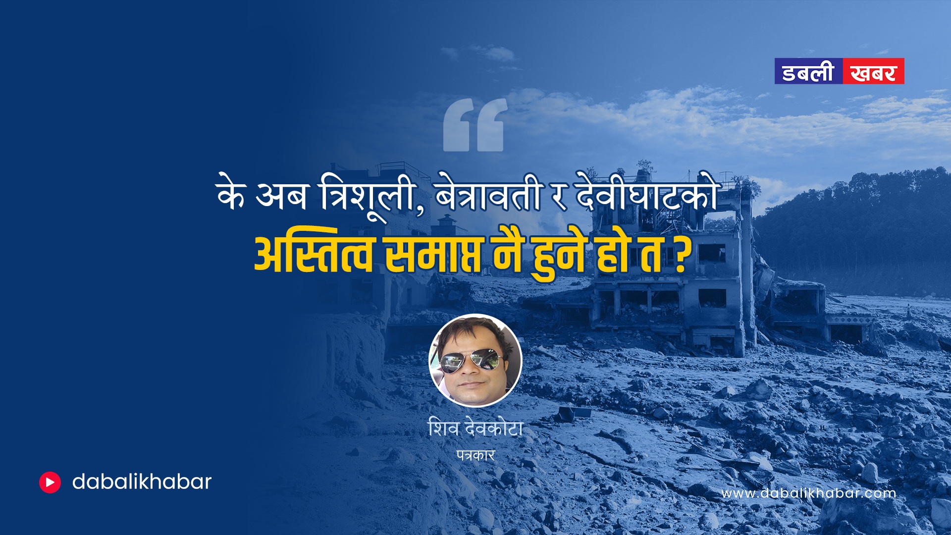 के अब त्रिशूली, बेत्रावती र देवीघाटको अस्तित्व समाप्त नै हुने हो त ?